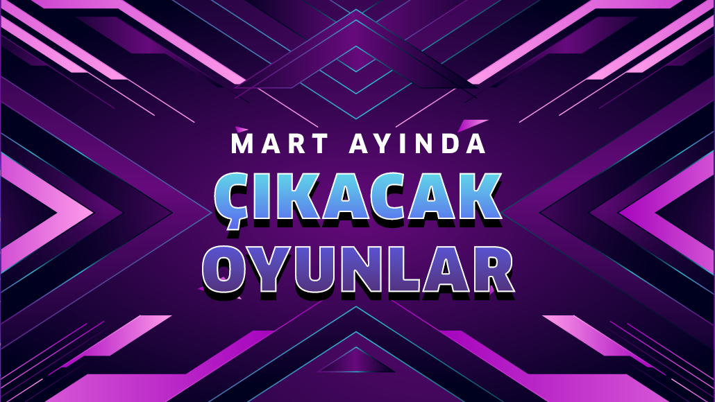 MART 2026'DA ÇIKACAK OYUNLAR