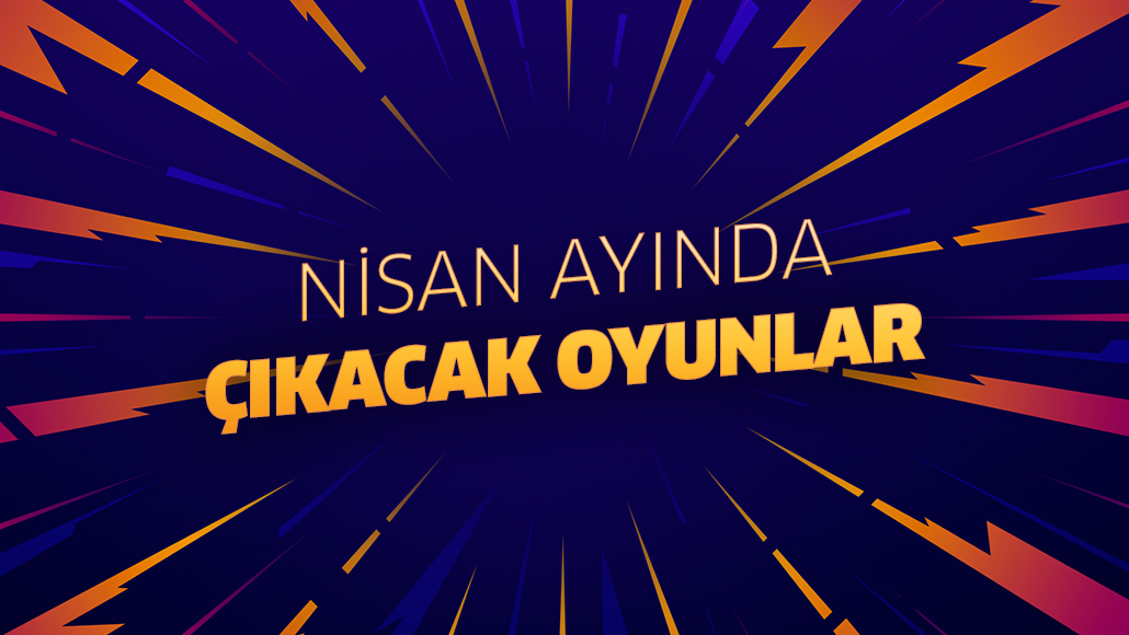 NİSAN 2026'DA ÇIKACAK OYUNLAR