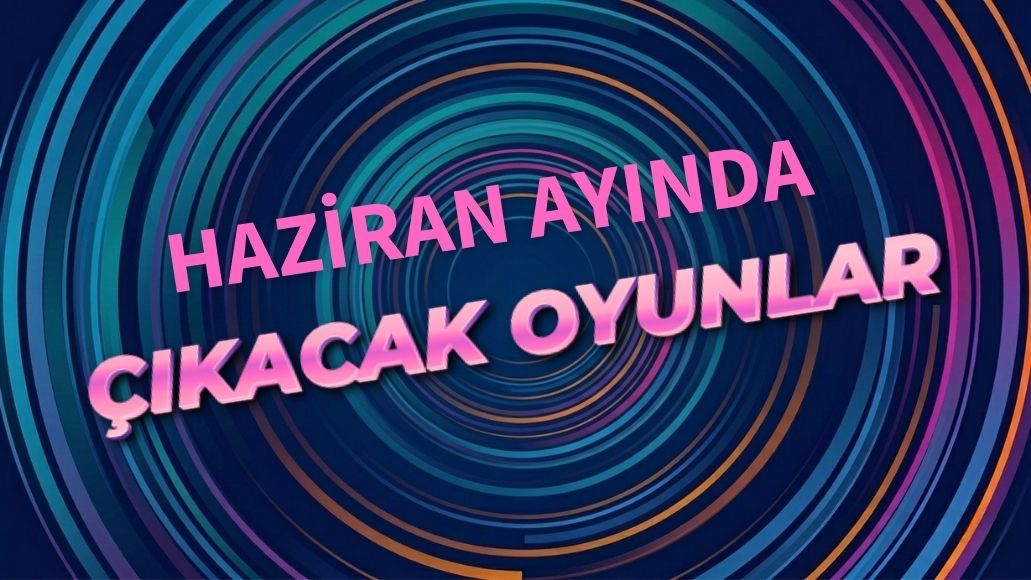 HAZİRAN 2026'DA ÇIKACAK OYUNLAR