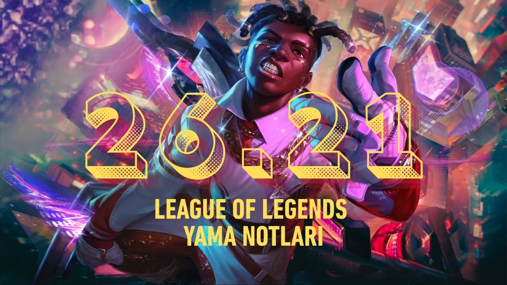 LEAGUE OF LEGENDS 26.21 YAMA NOTLARI YAYINLANDI!