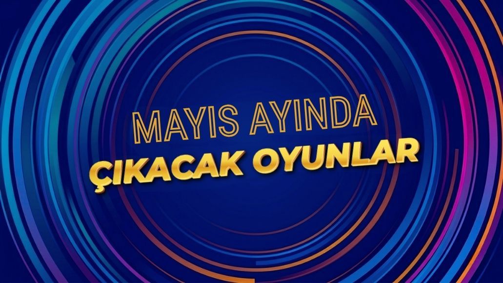 MAYIS 2026'DA ÇIKACAK OYUNLAR